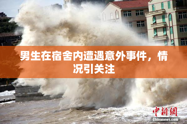 男生在宿舍内遭遇意外事件，情况引关注