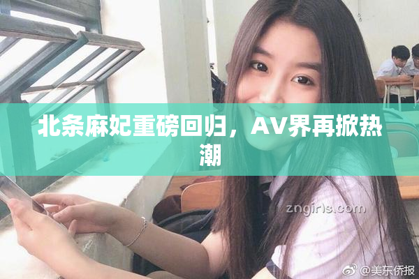 北条麻妃重磅回归，AV界再掀热潮