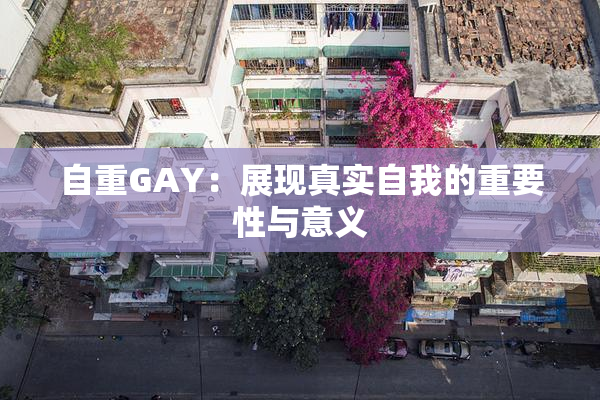 自重GAY：展现真实自我的重要性与意义