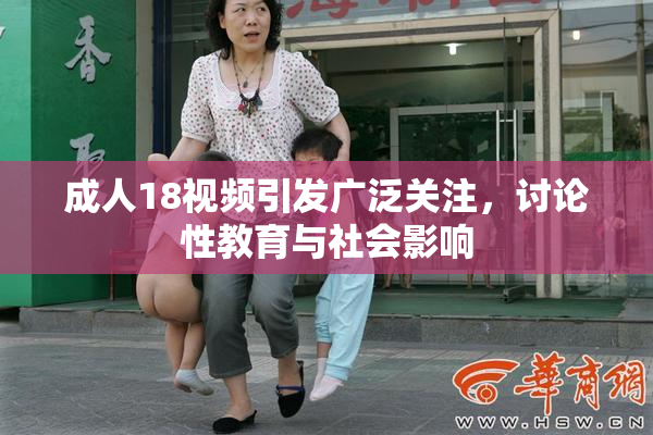 成人18视频引发广泛关注，讨论性教育与社会影响