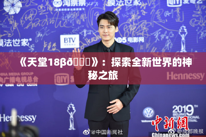 《天堂18β🍆》：探索全新世界的神秘之旅