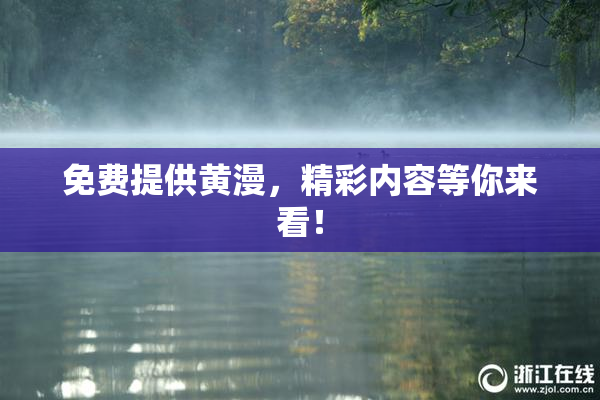 免费提供黄漫，精彩内容等你来看！