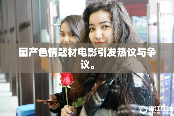 国产色情题材电影引发热议与争议。