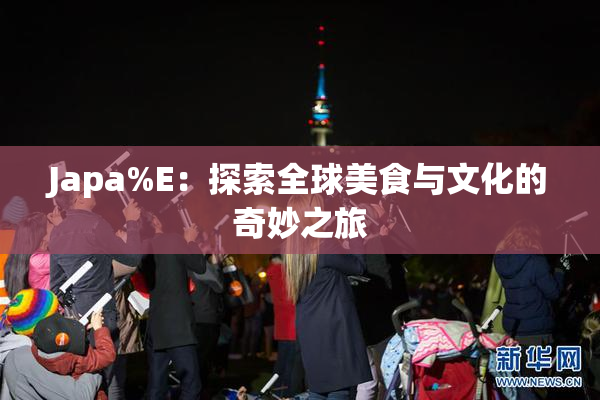 Japa%E：探索全球美食与文化的奇妙之旅
