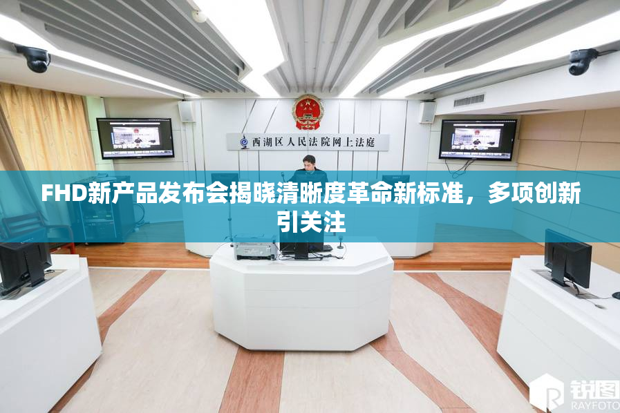 FHD新产品发布会揭晓清晰度革命新标准，多项创新引关注