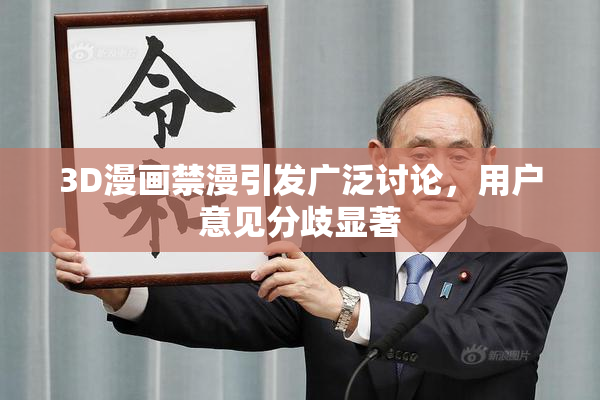 3D漫画禁漫引发广泛讨论，用户意见分歧显著