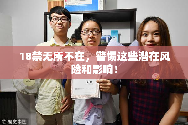 18禁无所不在，警惕这些潜在风险和影响！