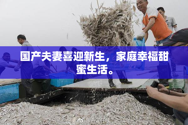 国产夫妻喜迎新生，家庭幸福甜蜜生活。