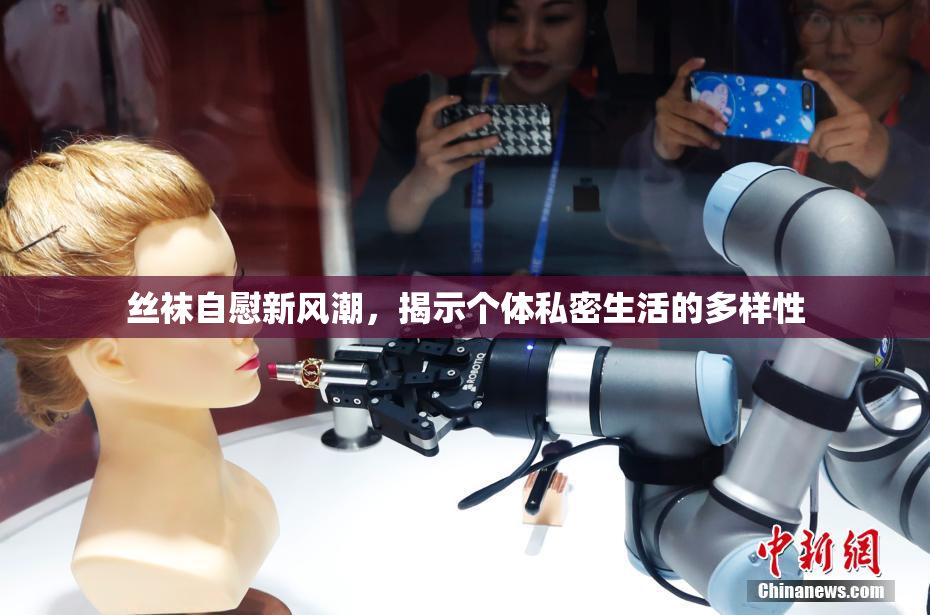 丝袜自慰新风潮，揭示个体私密生活的多样性