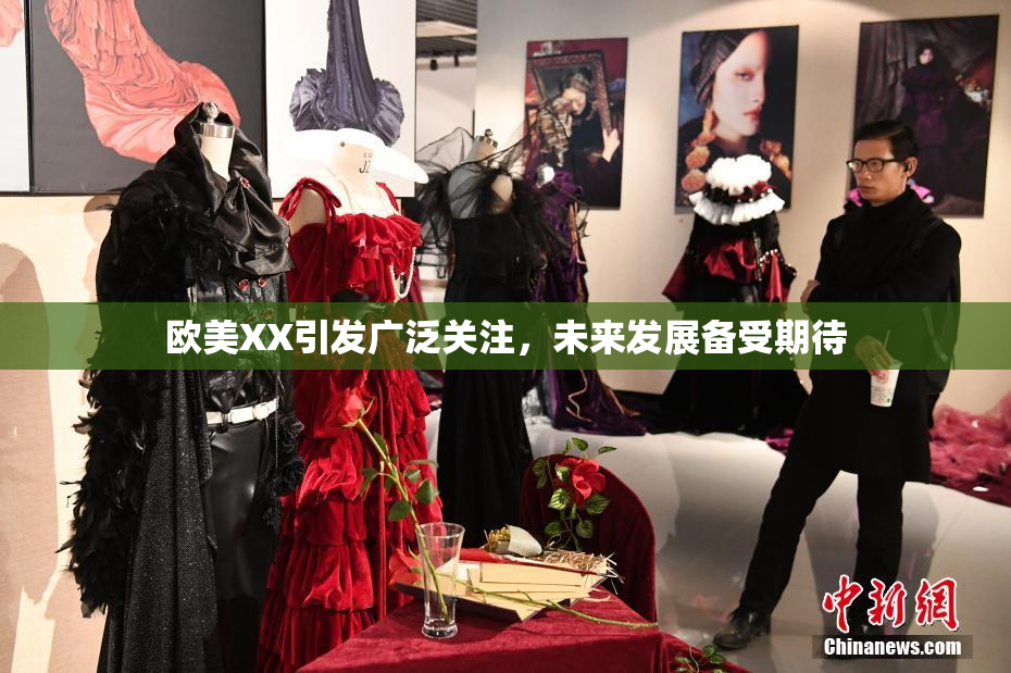 欧美XX引发广泛关注，未来发展备受期待