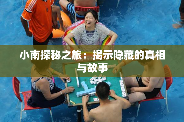 小南探秘之旅：揭示隐藏的真相与故事