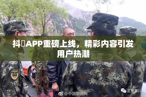 抖抈APP重磅上线，精彩内容引发用户热潮