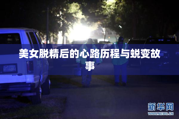 美女脱精后的心路历程与蜕变故事
