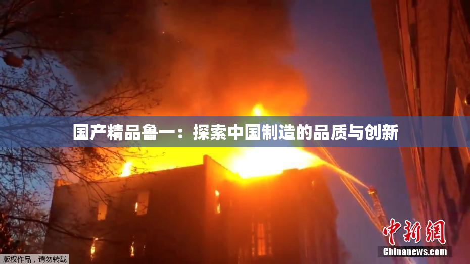 国产精品鲁一：探索中国制造的品质与创新