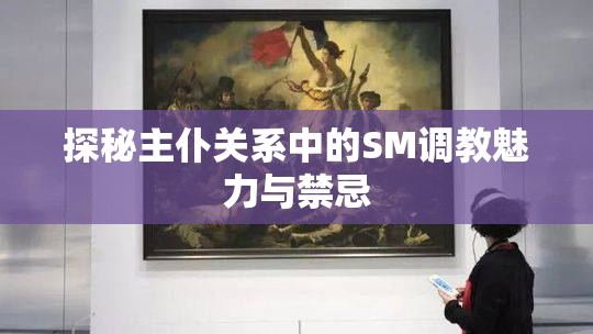 探秘主仆关系中的SM调教魅力与禁忌