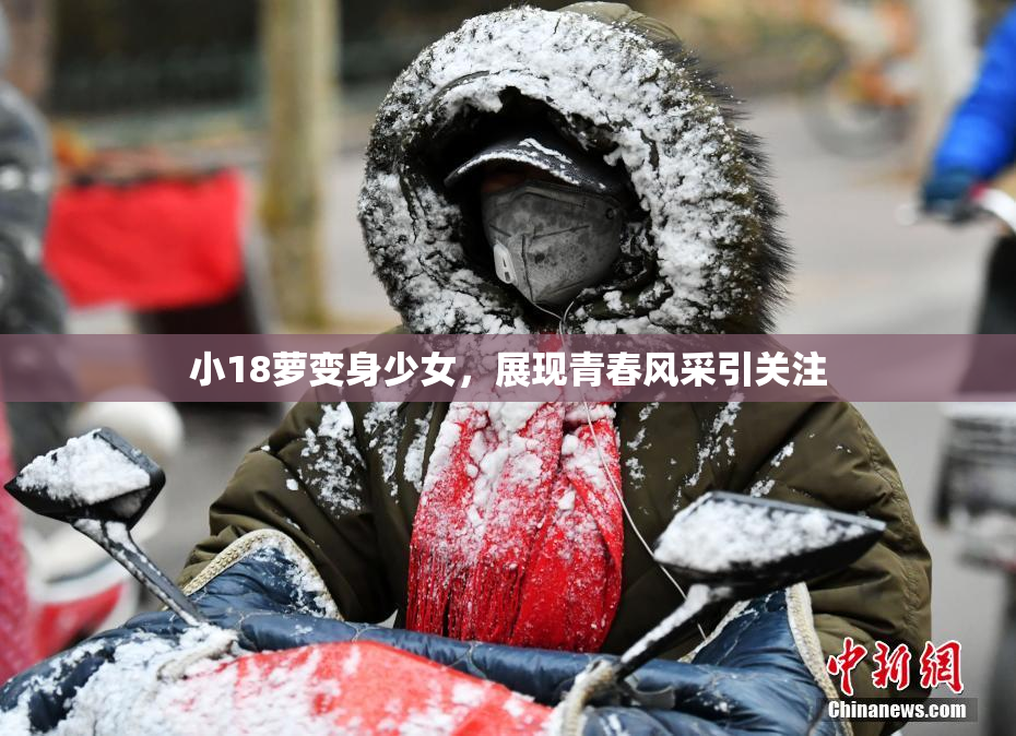 小18萝变身少女，展现青春风采引关注