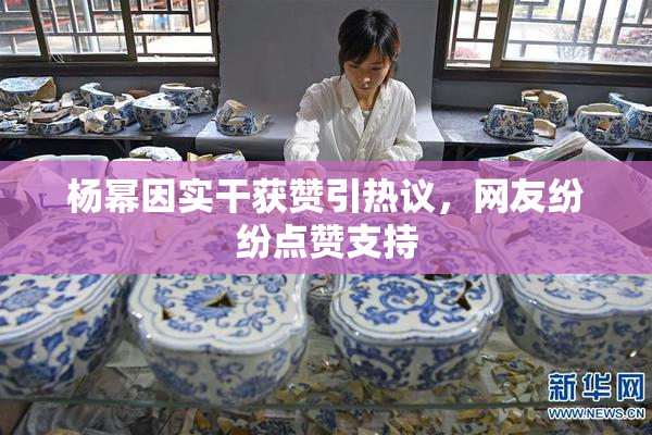 杨幂因实干获赞引热议，网友纷纷点赞支持