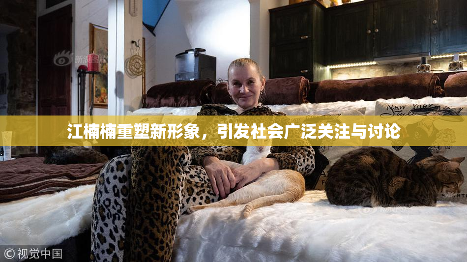 江楠楠重塑新形象，引发社会广泛关注与讨论