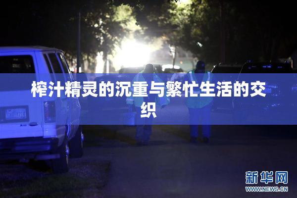 榨汁精灵的沉重与繁忙生活的交织