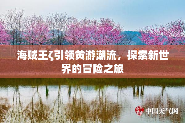 海贼王ζ引领黄游潮流，探索新世界的冒险之旅