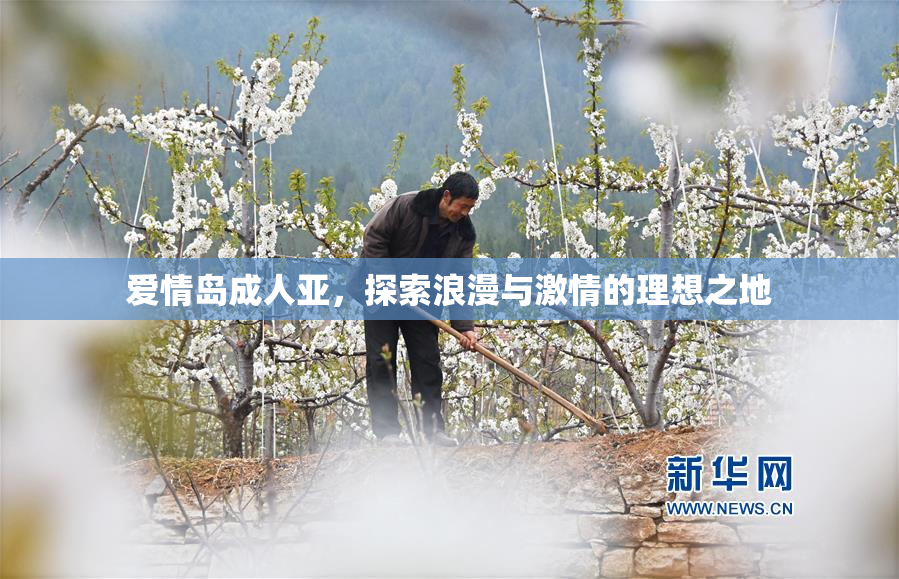 爱情岛成人亚，探索浪漫与激情的理想之地