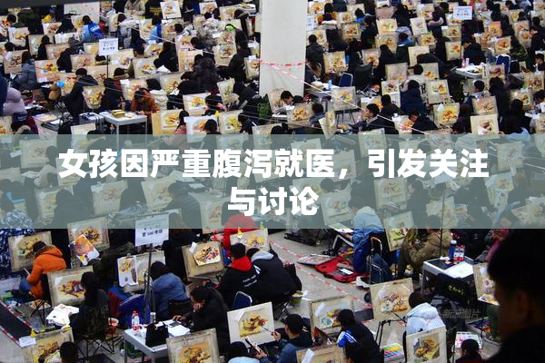 女孩因严重腹泻就医，引发关注与讨论