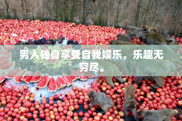 男人独自享受自我娱乐，乐趣无穷尽。