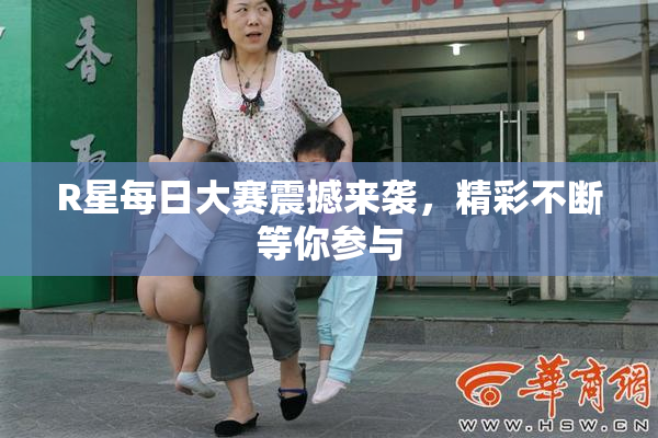 R星每日大赛震撼来袭，精彩不断等你参与