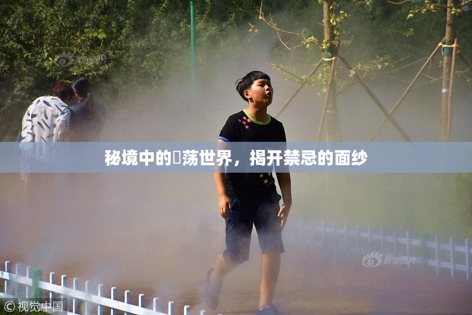 秘境中的婬荡世界，揭开禁忌的面纱