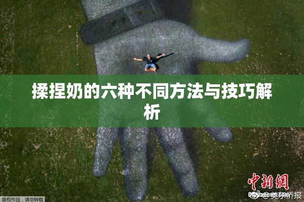 揉捏奶的六种不同方法与技巧解析