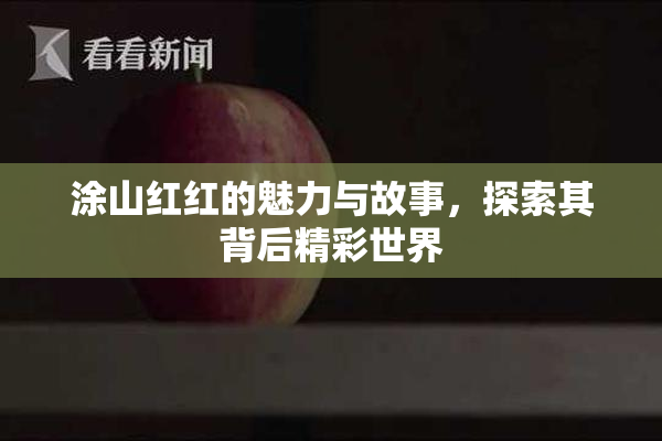 涂山红红的魅力与故事，探索其背后精彩世界