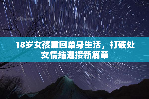18岁女孩重回单身生活，打破处女情结迎接新篇章