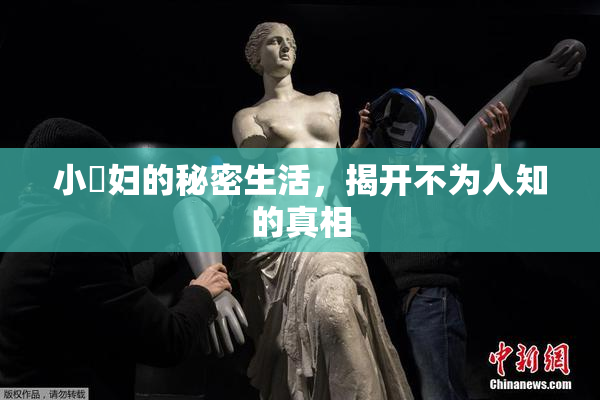 小婬妇的秘密生活，揭开不为人知的真相