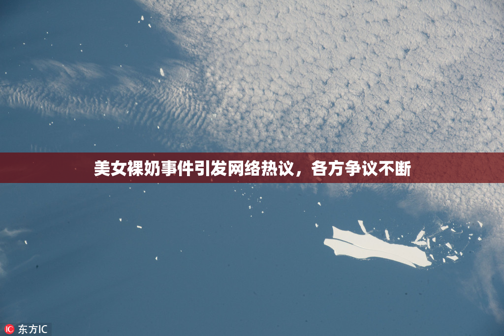美女裸奶事件引发网络热议，各方争议不断