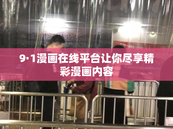 9·1漫画在线平台让你尽享精彩漫画内容