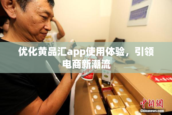 优化黄品汇app使用体验，引领电商新潮流