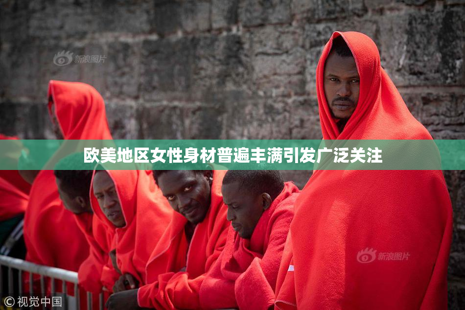 欧美地区女性身材普遍丰满引发广泛关注