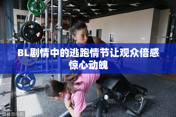 BL剧情中的逃跑情节让观众倍感惊心动魄