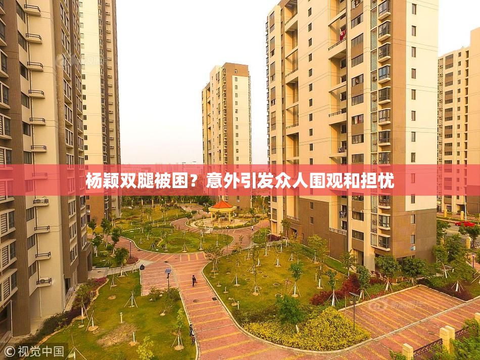杨颖双腿被困？意外引发众人围观和担忧