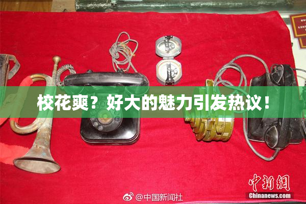校花爽？好大的魅力引发热议！