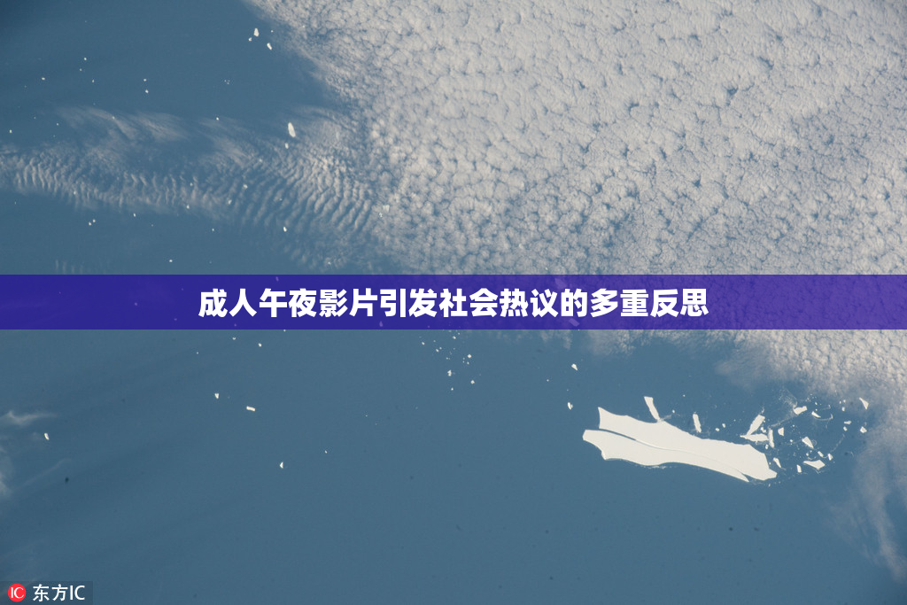 成人午夜影片引发社会热议的多重反思