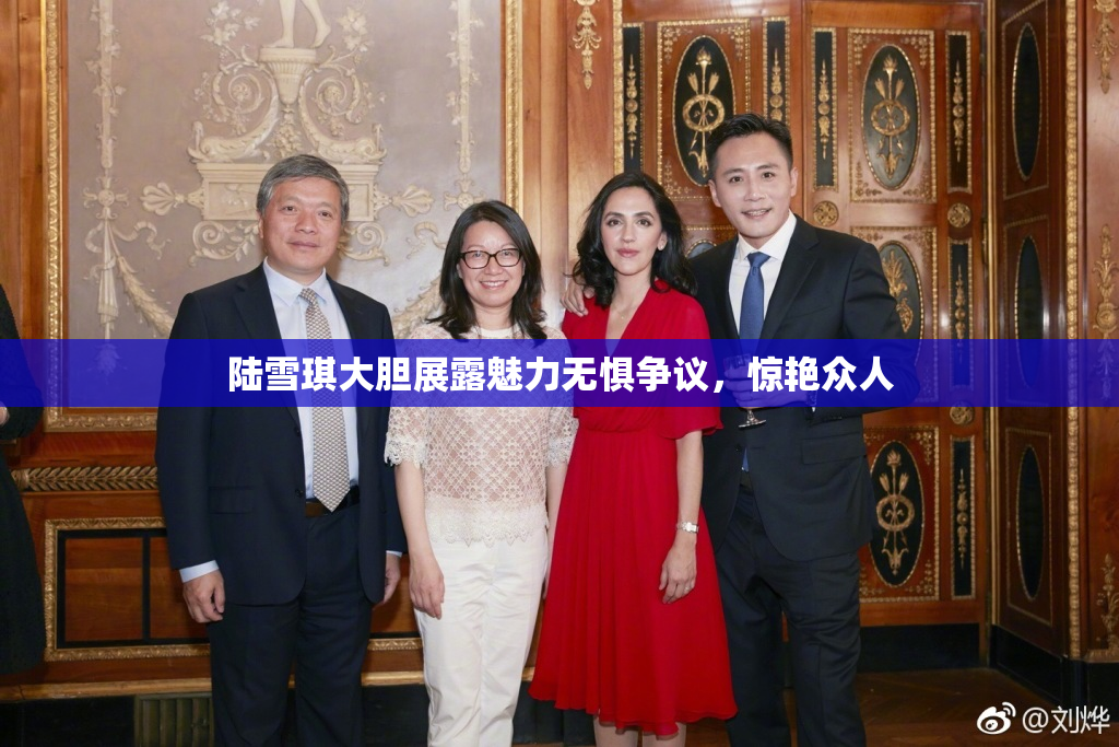 陆雪琪大胆展露魅力无惧争议，惊艳众人