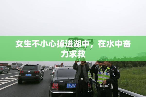 女生不小心掉进湖中，在水中奋力求救