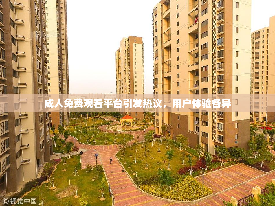 成人免费观看平台引发热议，用户体验各异