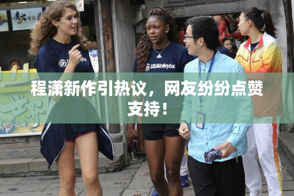 程潇新作引热议，网友纷纷点赞支持！