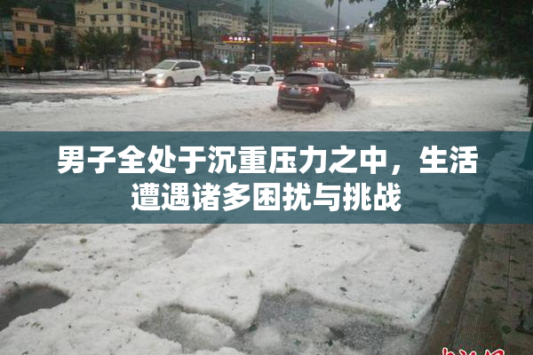 男子全处于沉重压力之中，生活遭遇诸多困扰与挑战
