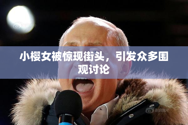 小樱女被惊现街头，引发众多围观讨论