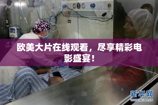 欧美大片在线观看，尽享精彩电影盛宴！