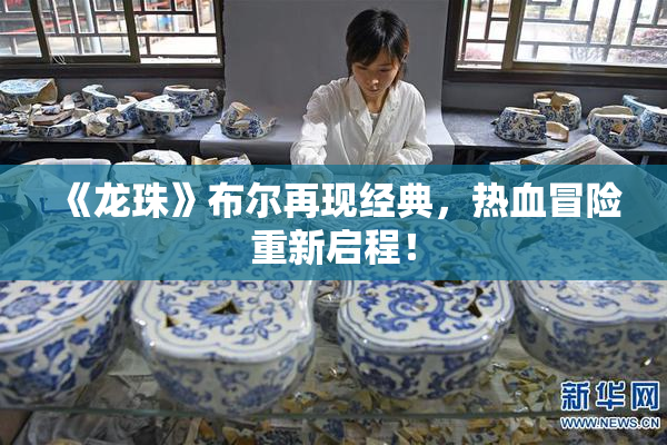 《龙珠》布尔再现经典，热血冒险重新启程！