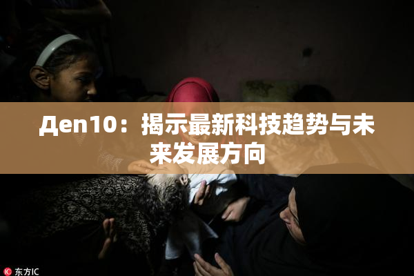 Дen10：揭示最新科技趋势与未来发展方向